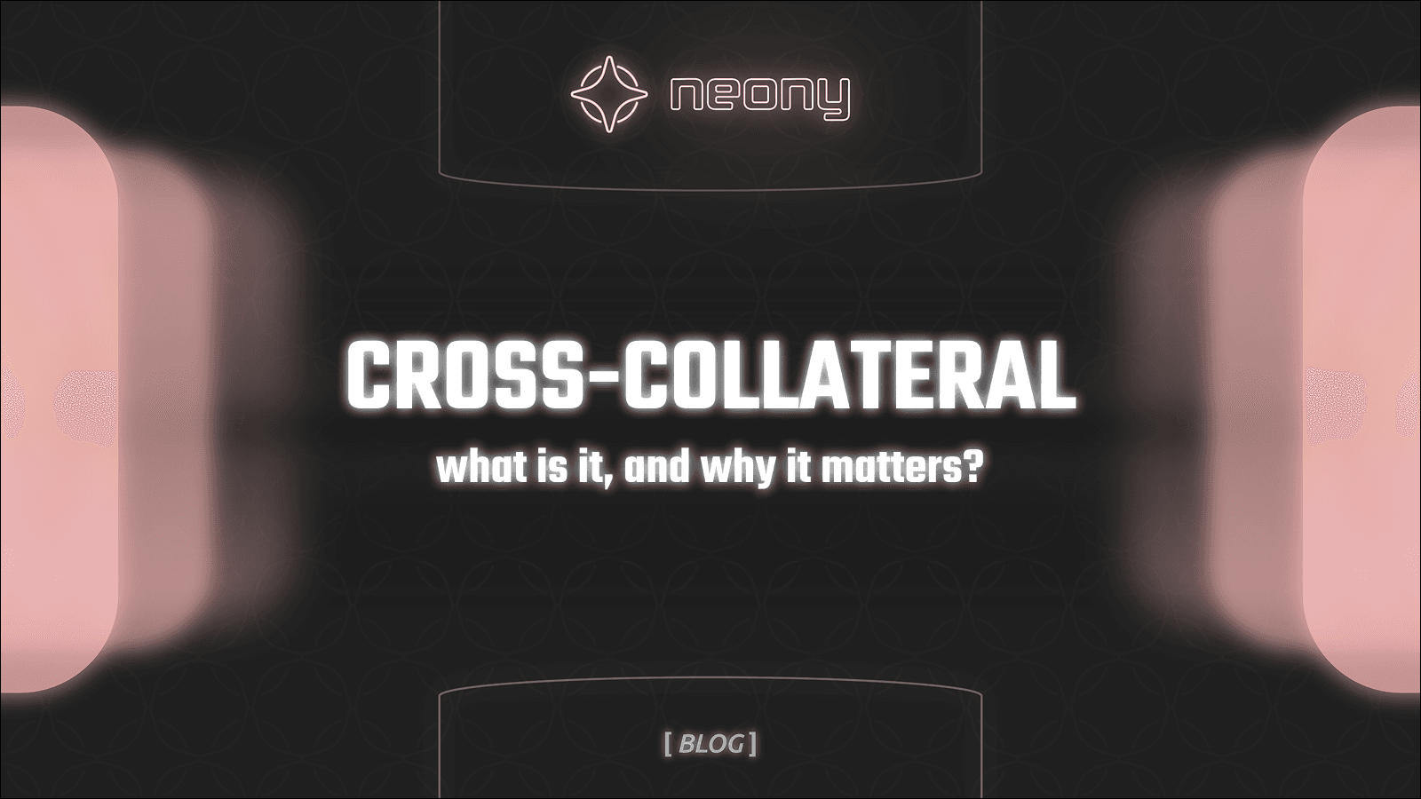 Cross Collateral on Neony: What is it, and Why It Matters?